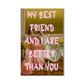 My Best Friend And I Are Better Than You Cam tablo – Cam Tablo