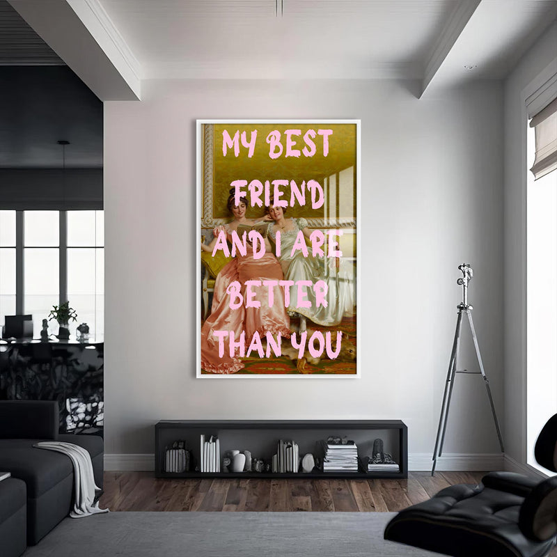 My Best Friend And I Are Better Than You Cam tablo – Beyaz Çerçeveli Cam Tablo