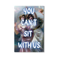You Can’t Sit With Us Cam tablo – Cam Tablo