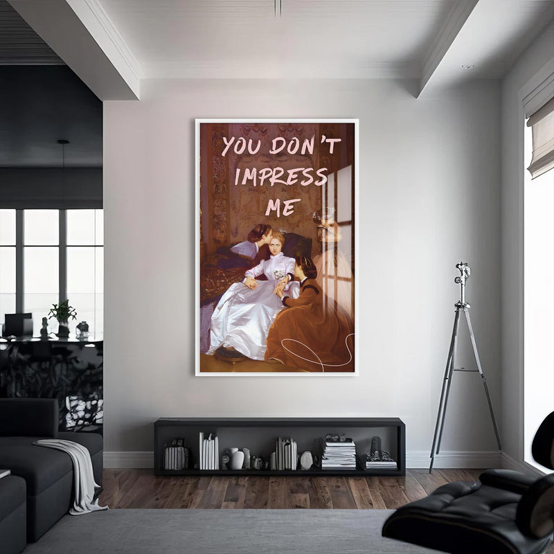 You Don’t Impress Me Cam tablo – Beyaz Çerçeveli Cam Tablo