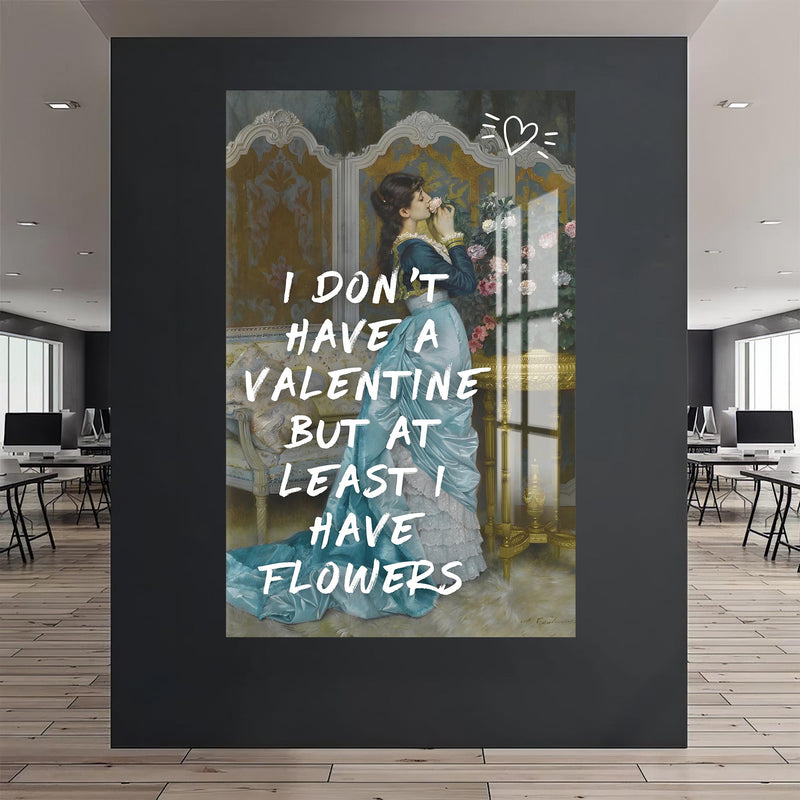 ı don't have a valentine but at least ı have flowers Cam tablo – Cam Tablo