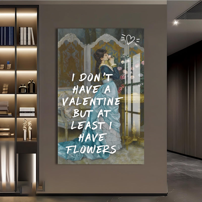 ı don't have a valentine but at least ı have flowers Cam tablo – Cam Tablo