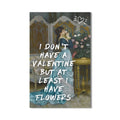 ı don't have a valentine but at least ı have flowers Cam tablo – Cam Tablo